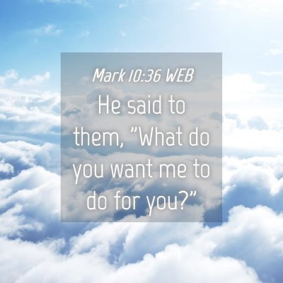 Picture 04 - Mark 10:36 WEB - He said to them, 