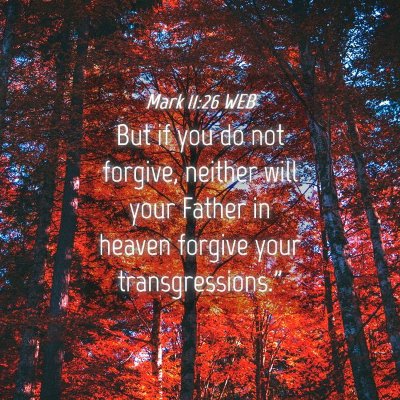 Picture 04 - Mark 11:26 WEB - But if you do not forgive, neither will your - Bible Verse Picture