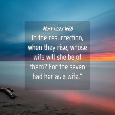 Picture 04 - Mark 12:23 WEB - In the resurrection, when they rise, whose wife - Bible Verse Picture