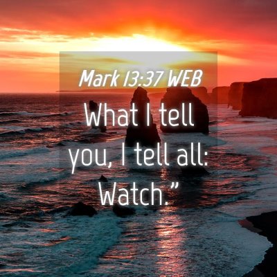 Picture 04 - Mark 13:37 WEB - What I tell you, I tell all: - Bible Verse Picture