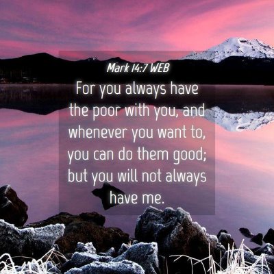 Picture 04 - Mark 14:7 WEB - For you always have the poor with you, and - Bible Verse Picture