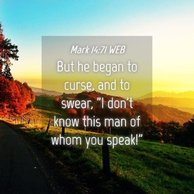Picture 04 - Mark 14:71 WEB - But he began to curse, and to swear, 