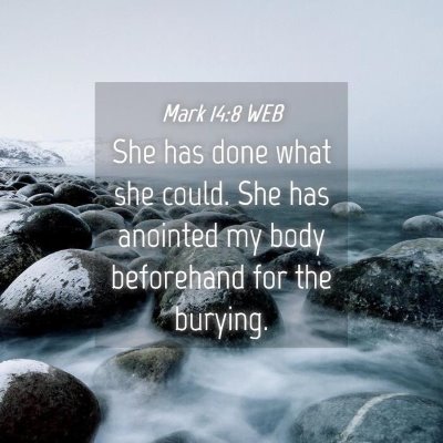 Picture 04 - Mark 14:8 WEB - She has done what she could. She has anointed my - Bible Verse Picture