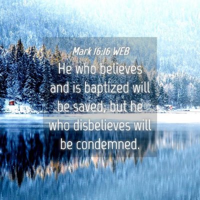Picture 04 - Mark 16:16 WEB - He who believes and is baptized will be saved; - Bible Verse Picture