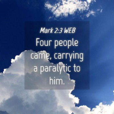 Picture 04 - Mark 2:3 WEB - Four people came, carrying a paralytic to - Bible Verse Picture