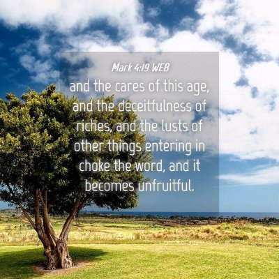 Picture 04 - Mark 4:19 WEB - and the cares of this age, and the deceitfulness - Bible Verse Picture
