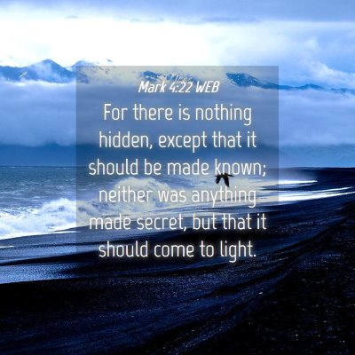 Picture 04 - Mark 4:22 WEB - For there is nothing hidden, except that it - Bible Verse Picture