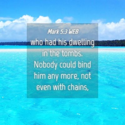 Picture 04 - Mark 5:3 WEB - who had his dwelling in the tombs. Nobody could - Bible Verse Picture