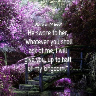 Picture 04 - Mark 6:23 WEB - He swore to her, 