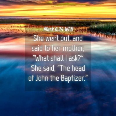 Picture 04 - Mark 6:24 WEB - She went out, and said to her mother, 