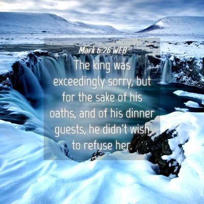 Picture 04 - Mark 6:26 WEB - The king was exceedingly sorry, but for the sake - Bible Verse Picture