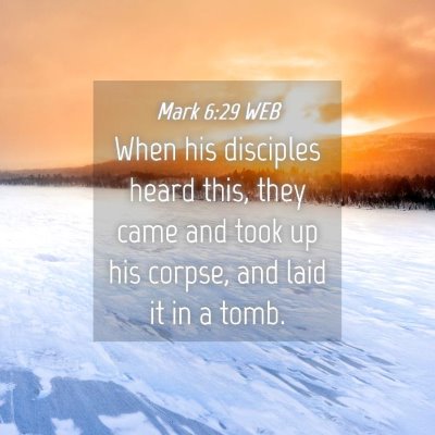 Picture 04 - Mark 6:29 WEB - When his disciples heard this, they came and took - Bible Verse Picture