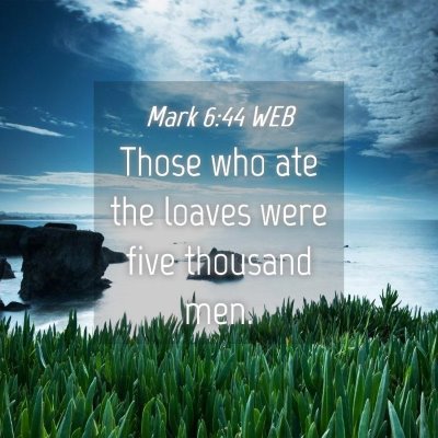 Picture 04 - Mark 6:44 WEB - Those who ate the loaves were five thousand - Bible Verse Picture