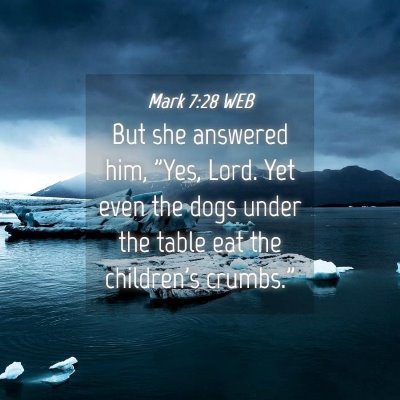 Picture 04 - Mark 7:28 WEB - But she answered him, 
