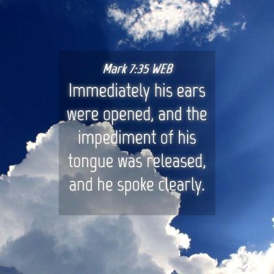 Picture 04 - Mark 7:35 WEB - Immediately his ears were opened, and the - Bible Verse Picture