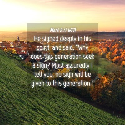 Picture 04 - Mark 8:12 WEB - He sighed deeply in his spirit, and said, 