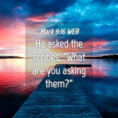 Picture 04 - Mark 9:16 WEB - He asked the scribes, 