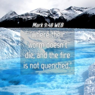 Picture 04 - Mark 9:48 WEB - 'where their worm doesn't die, and the fire is - Bible Verse Picture