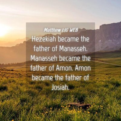 Picture 04 - Matthew 1:10 WEB - Hezekiah became the father of Manasseh. Manasseh - Bible Verse Picture