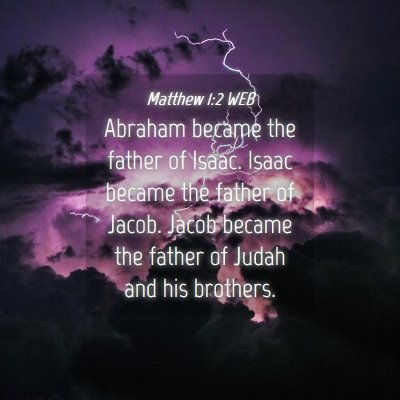 Picture 04 - Matthew 1:2 WEB - Abraham became the father of Isaac. Isaac became - Bible Verse Picture