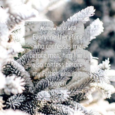 Picture 04 - Matthew 10:32 WEB - Everyone therefore who confesses me before men, - Bible Verse Picture