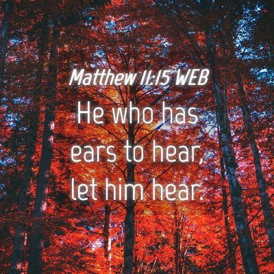 Picture 04 - Matthew 11:15 WEB - He who has ears to hear, let him - Bible Verse Picture