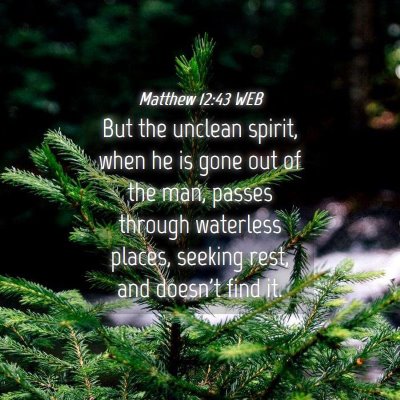 Picture 04 - Matthew 12:43 WEB - But the unclean spirit, when he is gone out of - Bible Verse Picture