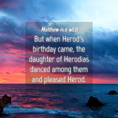 Picture 04 - Matthew 14:6 WEB - But when Herod's birthday came, the daughter of - Bible Verse Picture