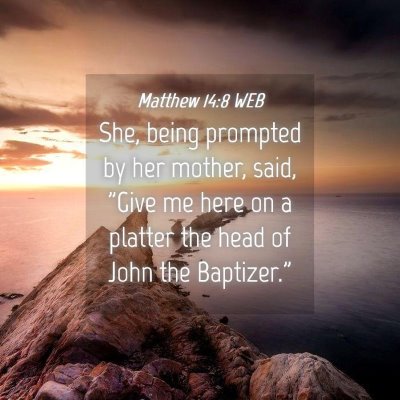 Picture 04 - Matthew 14:8 WEB - She, being prompted by her mother, said, 