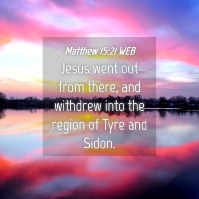 Picture 04 - Matthew 15:21 WEB - Jesus went out from there, and withdrew into the - Bible Verse Picture