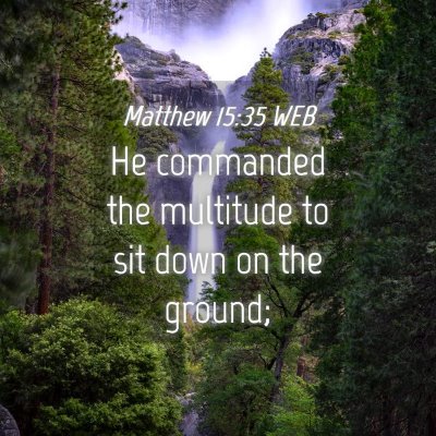 Picture 04 - Matthew 15:35 WEB - He commanded the multitude to sit down on the - Bible Verse Picture