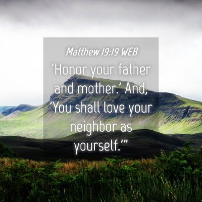 Picture 04 - Matthew 19:19 WEB - 'Honor your father and mother.' And, 'You shall - Bible Verse Picture