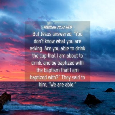 Picture 04 - Matthew 20:22 WEB - But Jesus answered, 