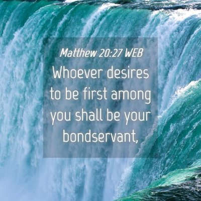 Picture 04 - Matthew 20:27 WEB - Whoever desires to be first among you shall be - Bible Verse Picture