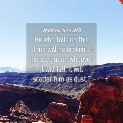 Picture 04 - Matthew 21:44 WEB - He who falls on this stone will be broken to - Bible Verse Picture