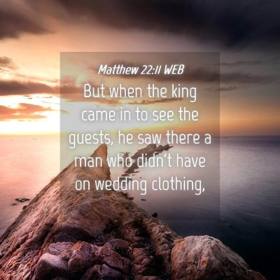 Picture 04 - Matthew 22:11 WEB - But when the king came in to see the guests, he - Bible Verse Picture