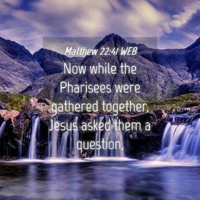 Picture 04 - Matthew 22:41 WEB - Now while the Pharisees were gathered together, - Bible Verse Picture