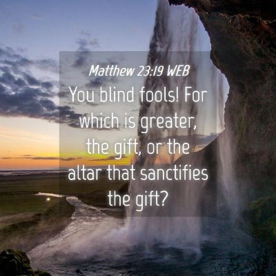 Picture 04 - Matthew 23:19 WEB - You blind fools! For which is greater, the gift, - Bible Verse Picture