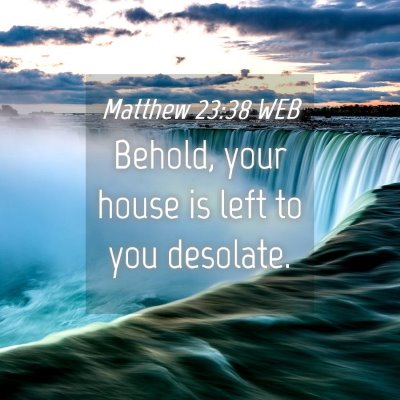 Picture 04 - Matthew 23:38 WEB - Behold, your house is left to you - Bible Verse Picture