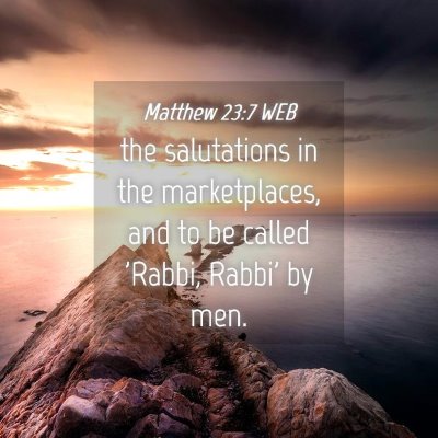 Picture 04 - Matthew 23:7 WEB - the salutations in the marketplaces, and to be - Bible Verse Picture