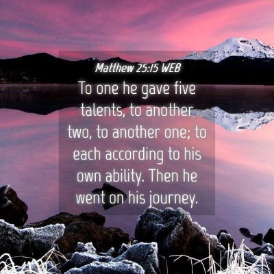 Picture 04 - Matthew 25:15 WEB - To one he gave five talents, to another two, to - Bible Verse Picture