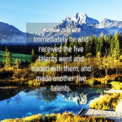 Picture 04 - Matthew 25:16 WEB - Immediately he who received the five talents went - Bible Verse Picture