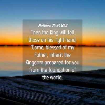 Picture 04 - Matthew 25:34 WEB - Then the King will tell those on his right hand, - Bible Verse Picture