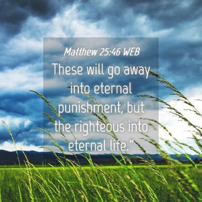 Picture 04 - Matthew 25:46 WEB - These will go away into eternal punishment, but - Bible Verse Picture