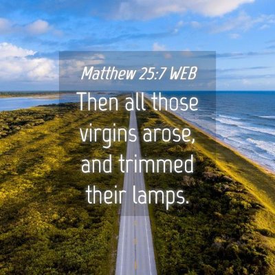 Picture 04 - Matthew 25:7 WEB - Then all those virgins arose, and trimmed their - Bible Verse Picture