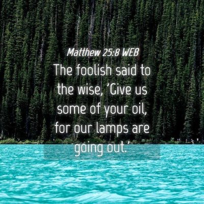 Picture 04 - Matthew 25:8 WEB - The foolish said to the wise, 'Give us some of - Bible Verse Picture