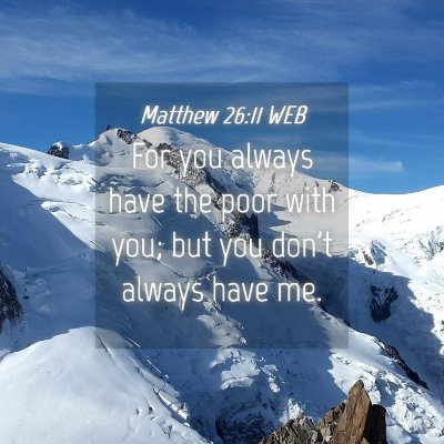 Picture 04 - Matthew 26:11 WEB - For you always have the poor with you; but you - Bible Verse Picture