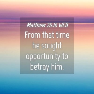 Picture 04 - Matthew 26:16 WEB - From that time he sought opportunity to betray - Bible Verse Picture