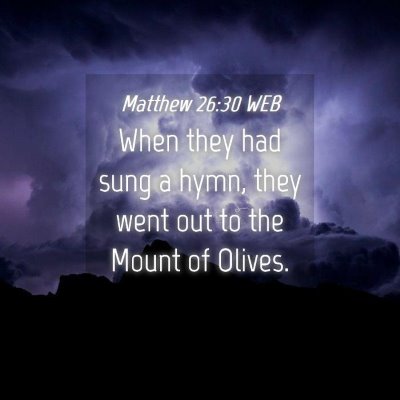 Picture 04 - Matthew 26:30 WEB - When they had sung a hymn, they went out to the - Bible Verse Picture