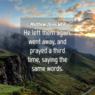 Picture 04 - Matthew 26:44 WEB - He left them again, went away, and prayed a third - Bible Verse Picture
